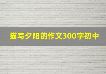 描写夕阳的作文300字初中