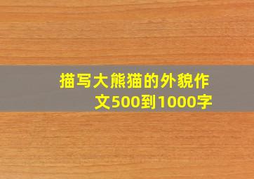 描写大熊猫的外貌作文500到1000字