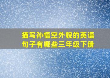 描写孙悟空外貌的英语句子有哪些三年级下册