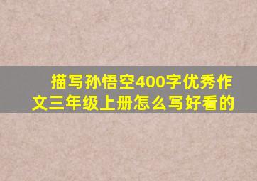 描写孙悟空400字优秀作文三年级上册怎么写好看的