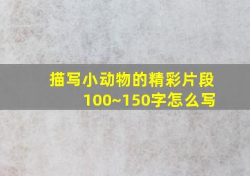 描写小动物的精彩片段100~150字怎么写