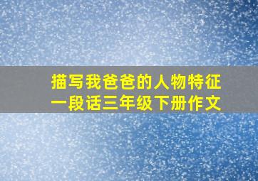 描写我爸爸的人物特征一段话三年级下册作文