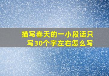 描写春天的一小段话只写30个字左右怎么写