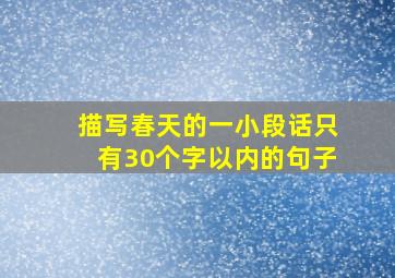 描写春天的一小段话只有30个字以内的句子