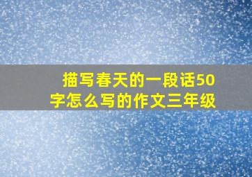 描写春天的一段话50字怎么写的作文三年级