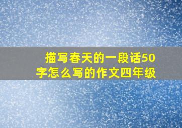 描写春天的一段话50字怎么写的作文四年级