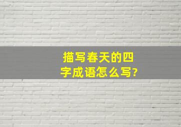 描写春天的四字成语怎么写?