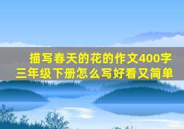 描写春天的花的作文400字三年级下册怎么写好看又简单