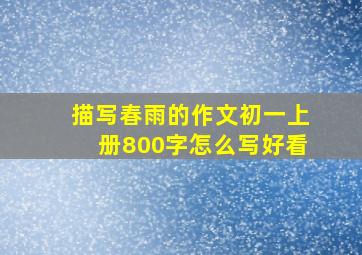 描写春雨的作文初一上册800字怎么写好看