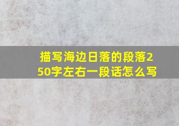 描写海边日落的段落250字左右一段话怎么写