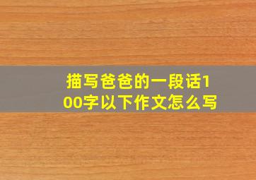 描写爸爸的一段话100字以下作文怎么写