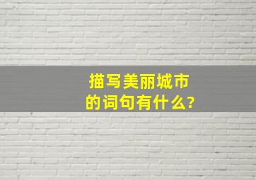 描写美丽城市的词句有什么?