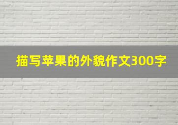 描写苹果的外貌作文300字