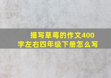 描写草莓的作文400字左右四年级下册怎么写