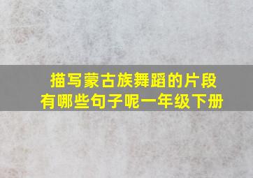 描写蒙古族舞蹈的片段有哪些句子呢一年级下册