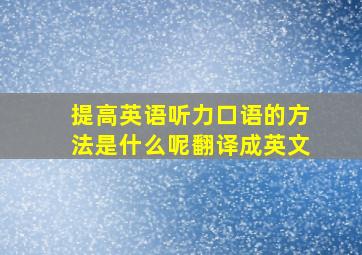 提高英语听力口语的方法是什么呢翻译成英文