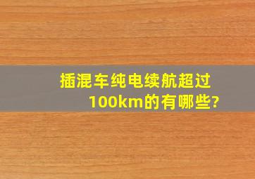 插混车纯电续航超过100km的有哪些?