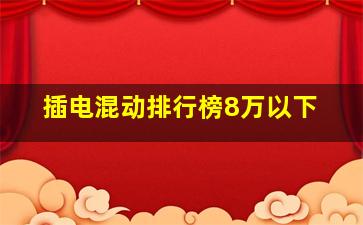 插电混动排行榜8万以下