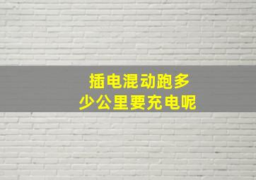 插电混动跑多少公里要充电呢