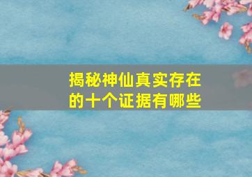 揭秘神仙真实存在的十个证据有哪些