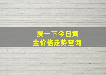 搜一下今日黄金价格走势查询