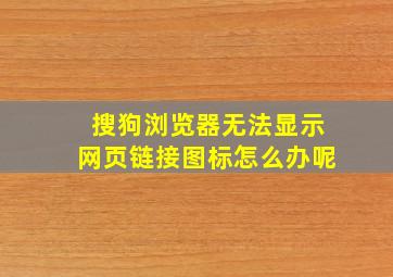 搜狗浏览器无法显示网页链接图标怎么办呢