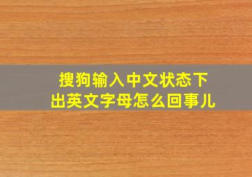 搜狗输入中文状态下出英文字母怎么回事儿