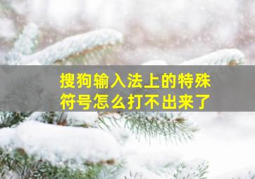 搜狗输入法上的特殊符号怎么打不出来了