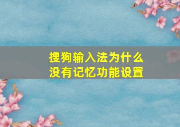 搜狗输入法为什么没有记忆功能设置