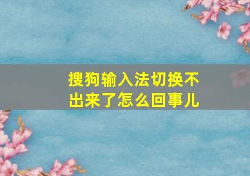 搜狗输入法切换不出来了怎么回事儿