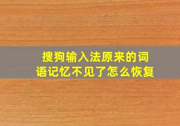 搜狗输入法原来的词语记忆不见了怎么恢复