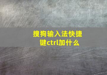 搜狗输入法快捷键ctrl加什么