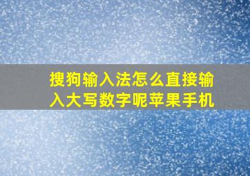 搜狗输入法怎么直接输入大写数字呢苹果手机