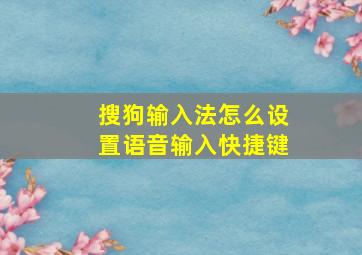 搜狗输入法怎么设置语音输入快捷键