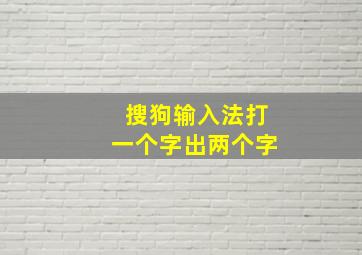 搜狗输入法打一个字出两个字