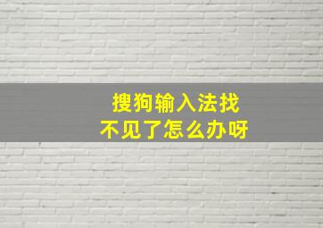 搜狗输入法找不见了怎么办呀