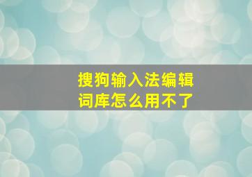 搜狗输入法编辑词库怎么用不了