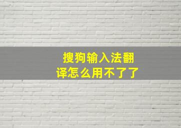 搜狗输入法翻译怎么用不了了