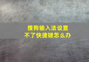 搜狗输入法设置不了快捷键怎么办