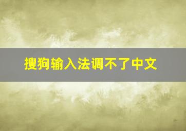 搜狗输入法调不了中文