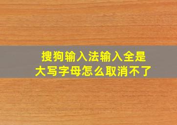 搜狗输入法输入全是大写字母怎么取消不了