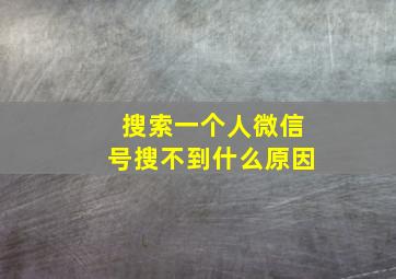 搜索一个人微信号搜不到什么原因