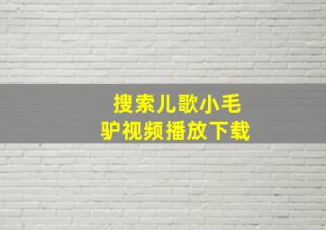 搜索儿歌小毛驴视频播放下载