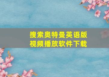 搜索奥特曼英语版视频播放软件下载