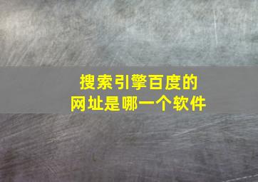 搜索引擎百度的网址是哪一个软件