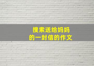 搜索送给妈妈的一封信的作文