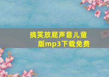 搞笑放屁声音儿童版mp3下载免费