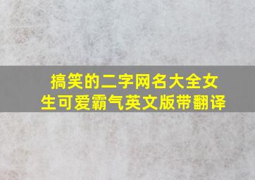 搞笑的二字网名大全女生可爱霸气英文版带翻译