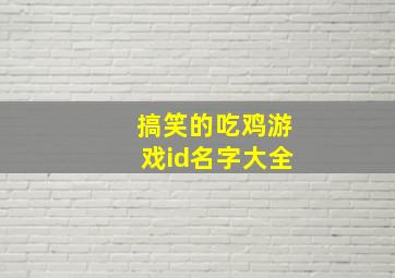 搞笑的吃鸡游戏id名字大全