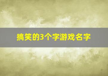 搞笑的3个字游戏名字